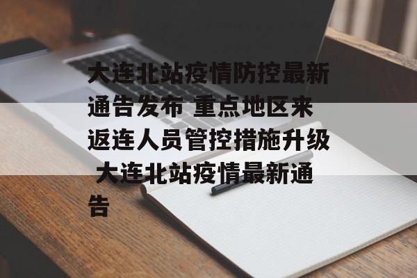 大连北站疫情防控最新通告发布 重点地区来返连人员管控措施升级 大连北站疫情最新通告